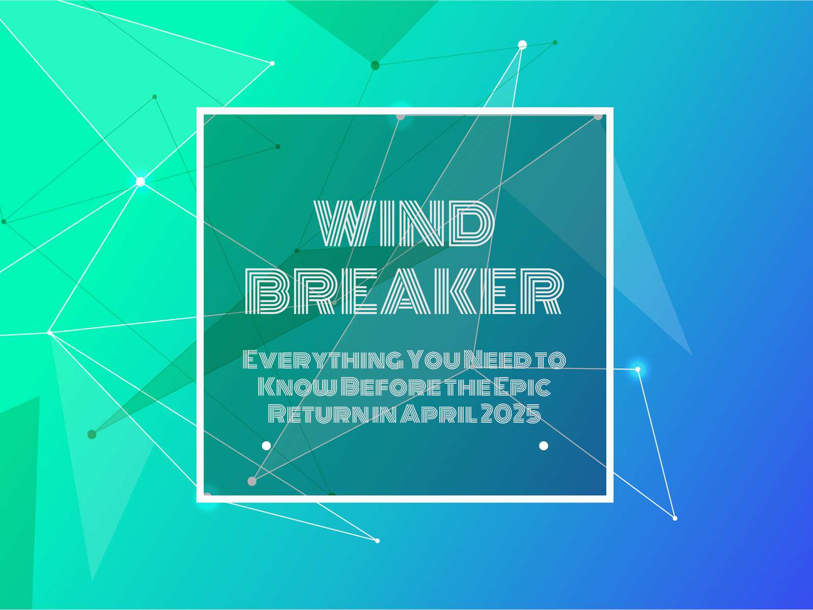 TEXT TYPED IN "WIND BREAKER - Everything You Need to Know Before the Epic Return in April 2025"