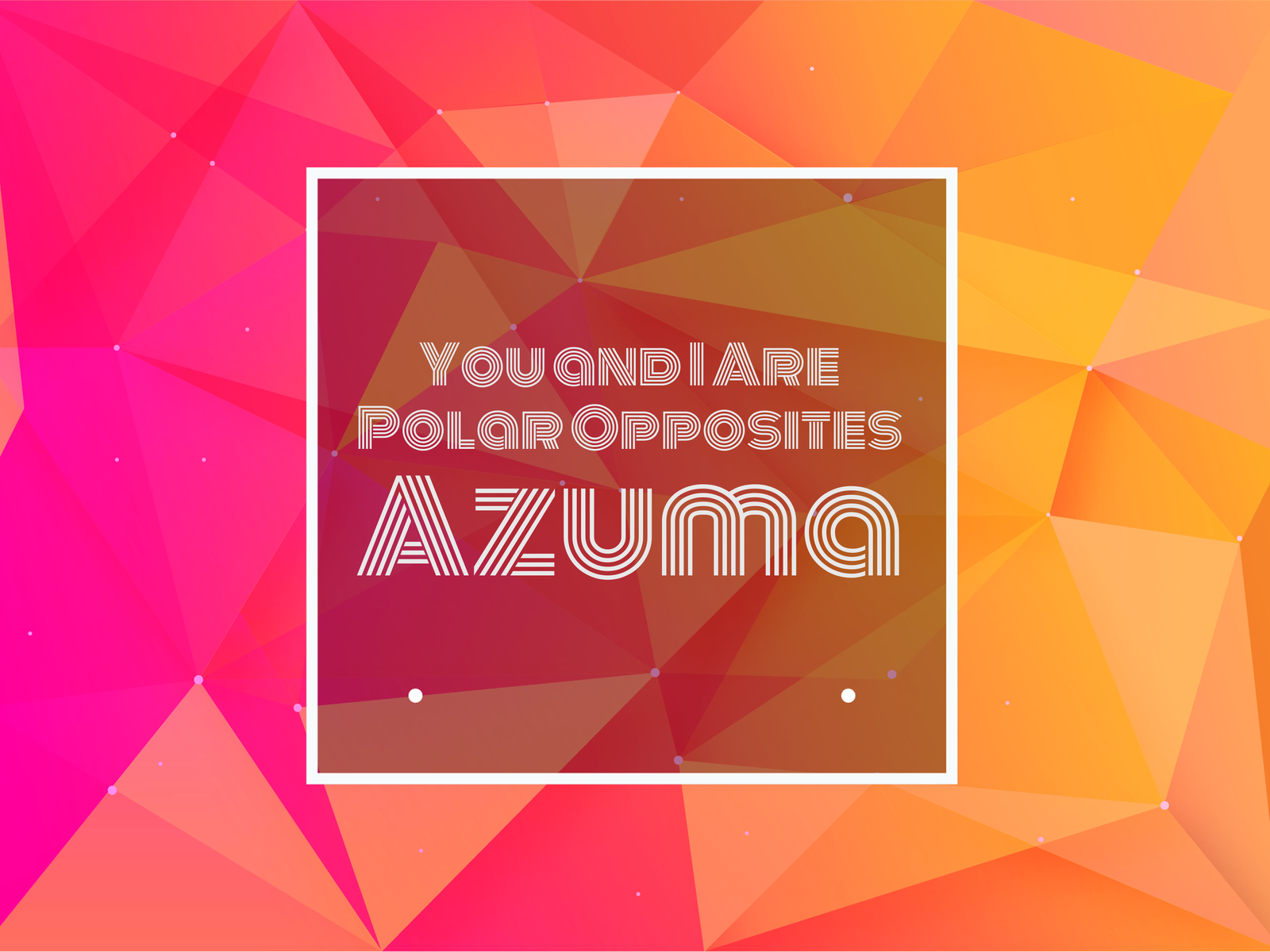 Text: You and I Are Polar Opposites Azuma