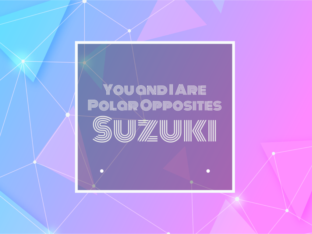 Text: You and I Are Polar Opposites Suzuki