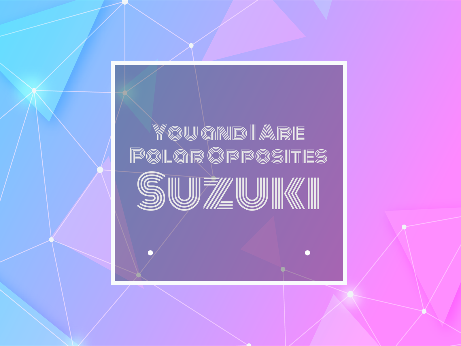 Text: You and I Are Polar Opposites Suzuki